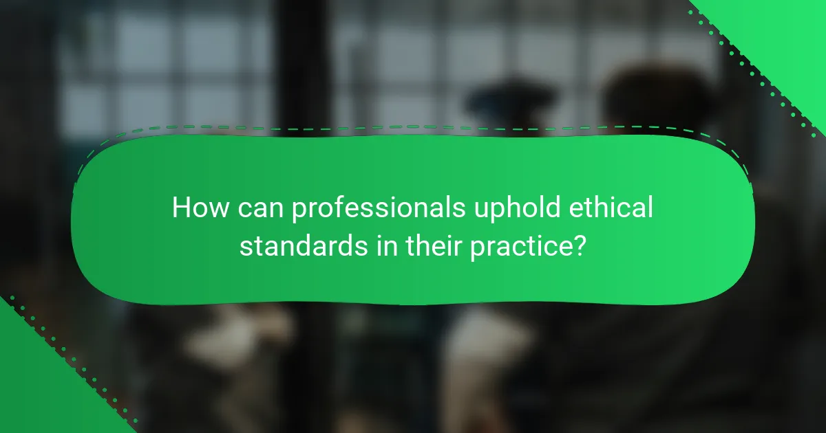 How can professionals uphold ethical standards in their practice?