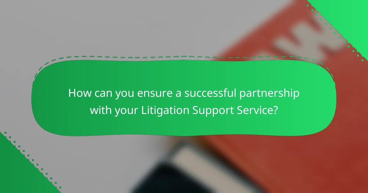 How can you ensure a successful partnership with your Litigation Support Service?