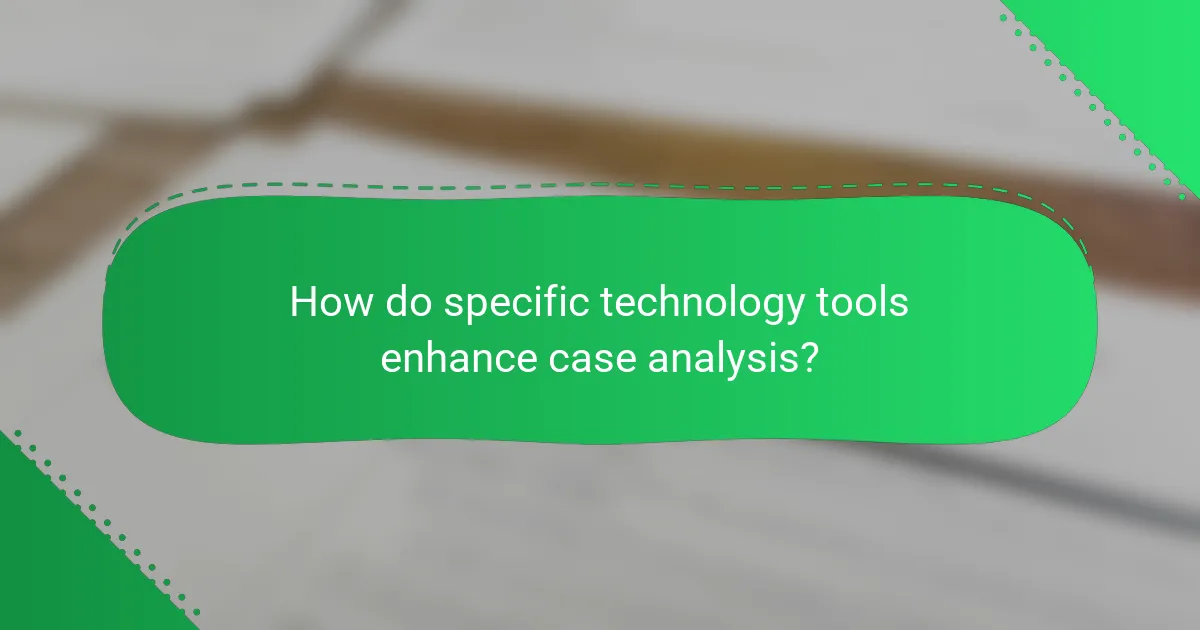 How do specific technology tools enhance case analysis?