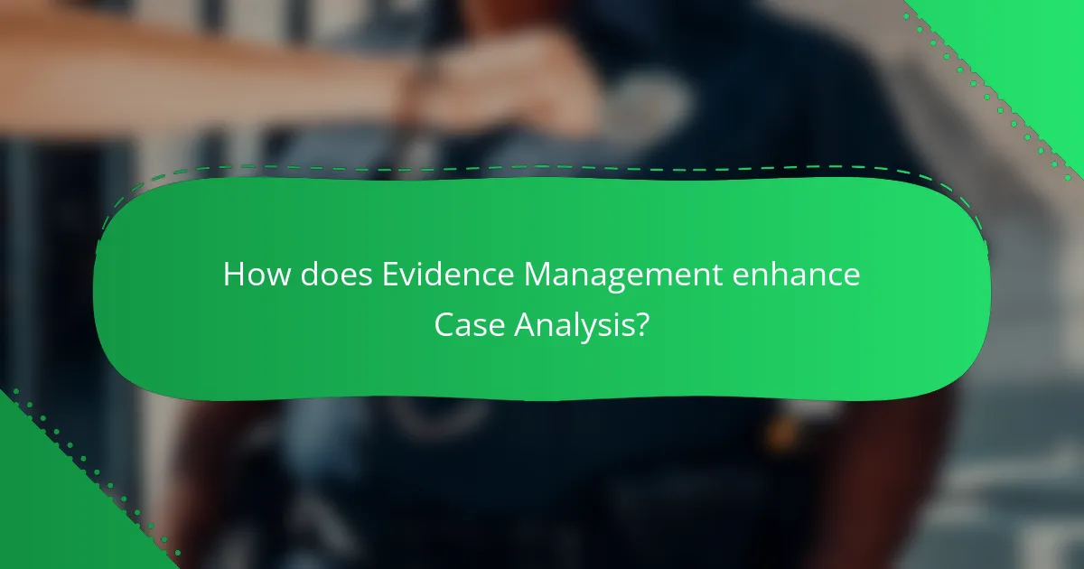 How does Evidence Management enhance Case Analysis?