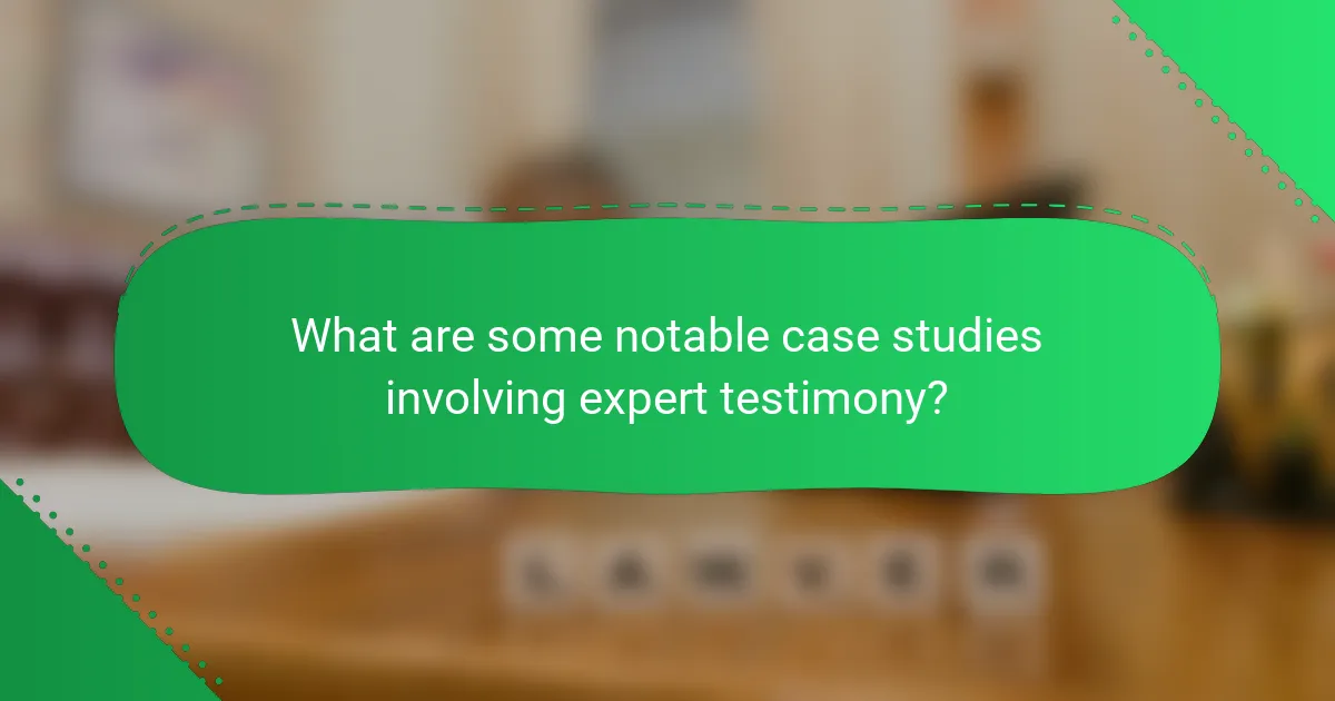 What are some notable case studies involving expert testimony?