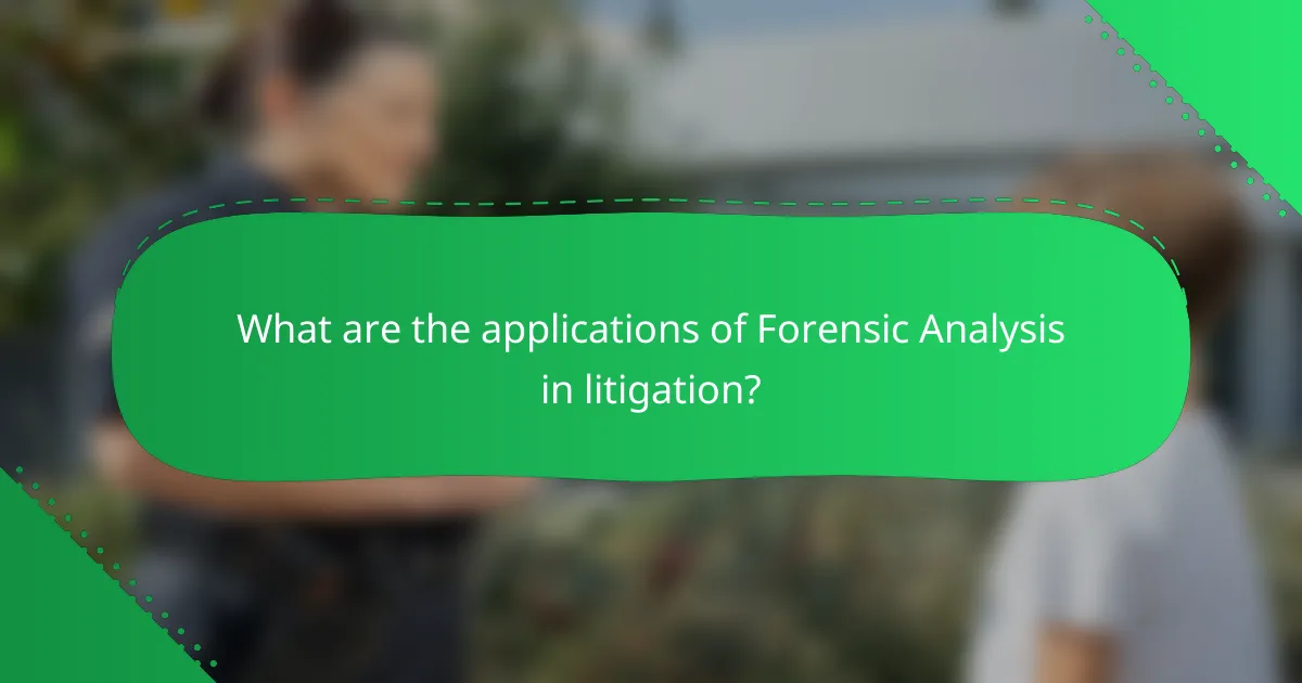 What are the applications of Forensic Analysis in litigation?