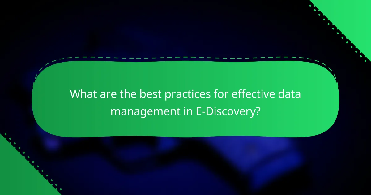 What are the best practices for effective data management in E-Discovery?
