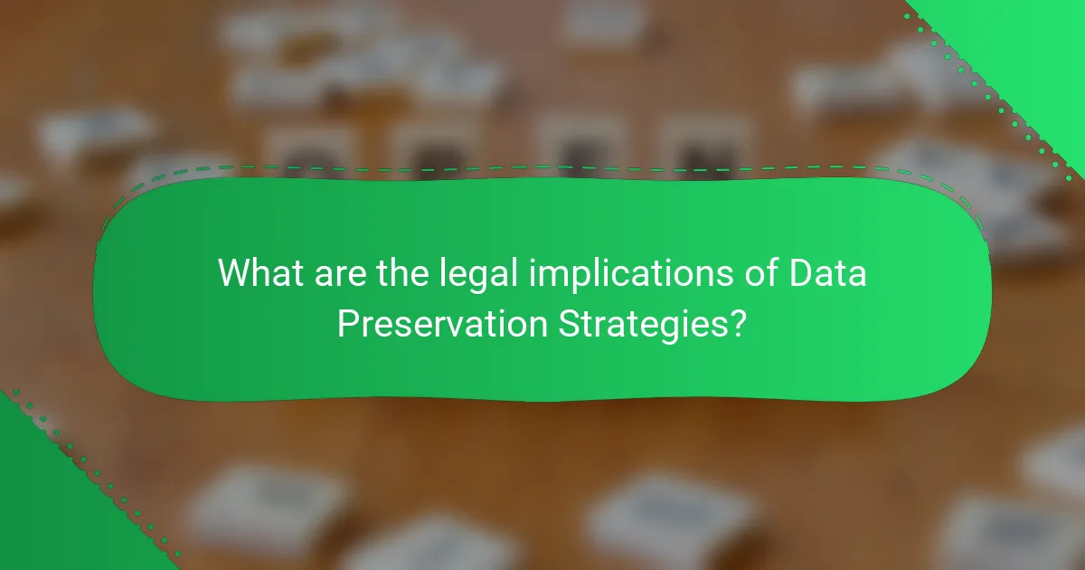 What are the legal implications of Data Preservation Strategies?