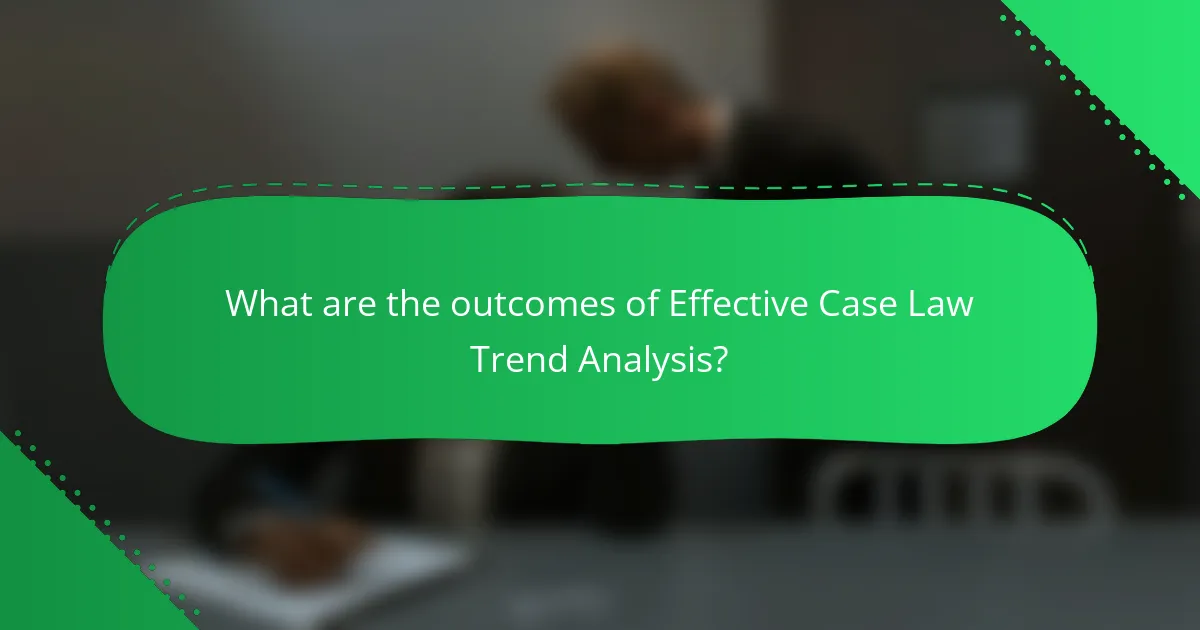 What are the outcomes of Effective Case Law Trend Analysis?