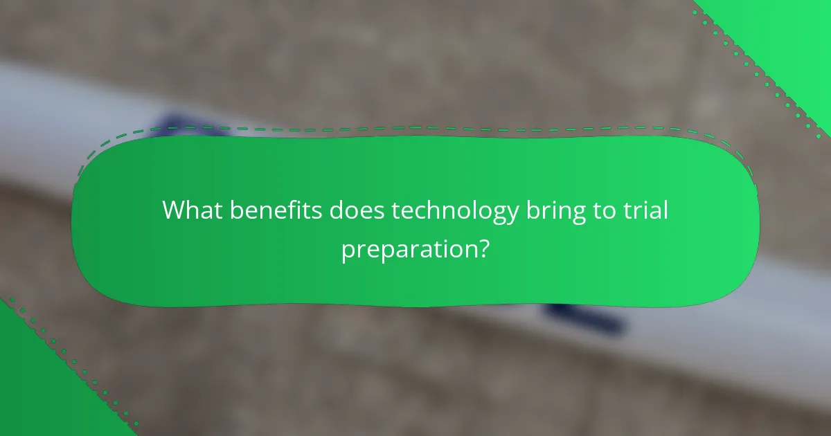 What benefits does technology bring to trial preparation?