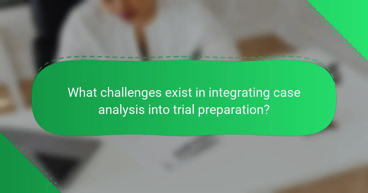 What challenges exist in integrating case analysis into trial preparation?