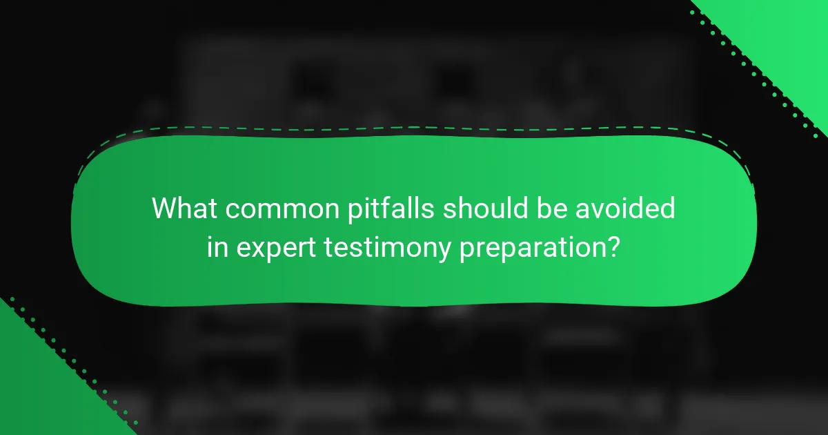 What common pitfalls should be avoided in expert testimony preparation?