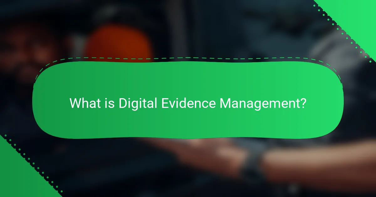 What is Digital Evidence Management?