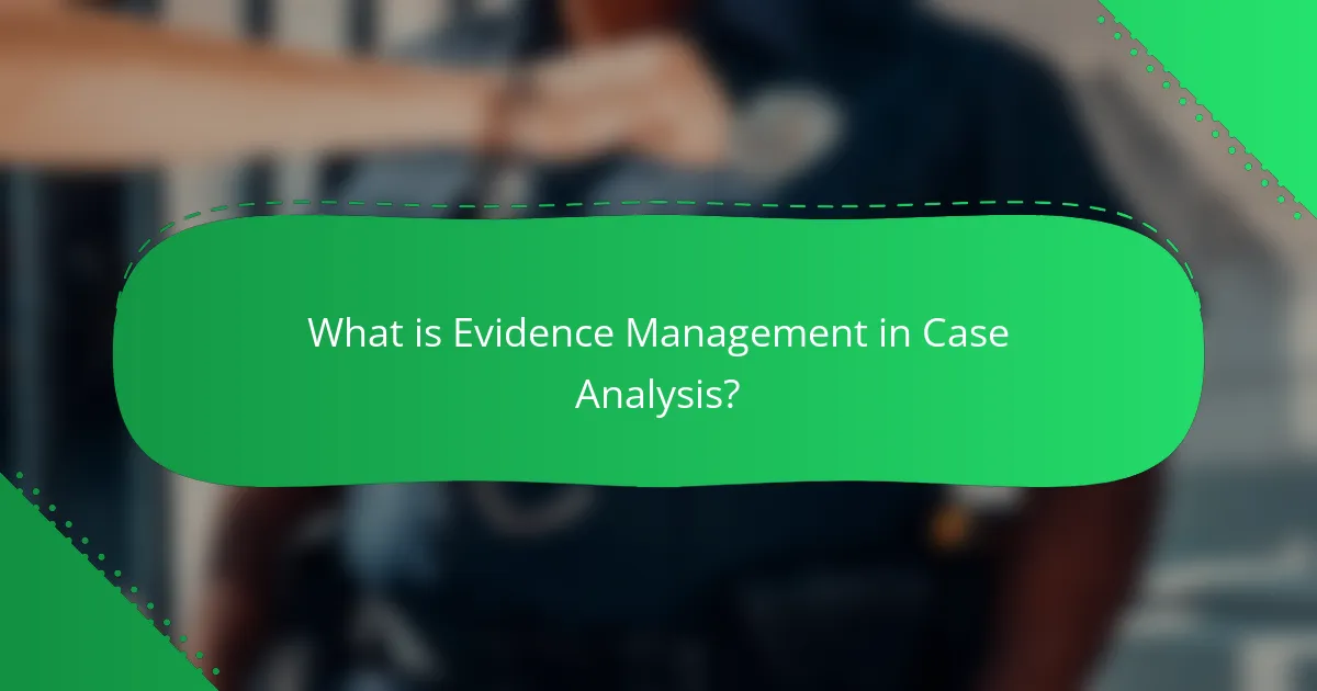 What is Evidence Management in Case Analysis?