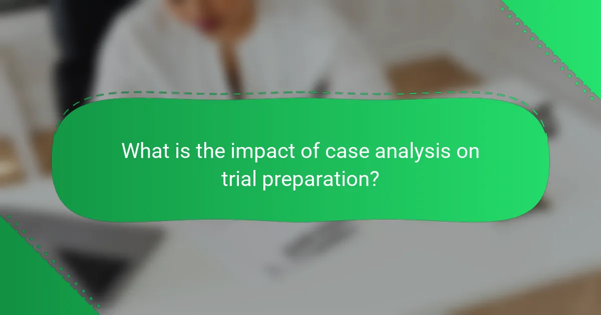 What is the impact of case analysis on trial preparation?