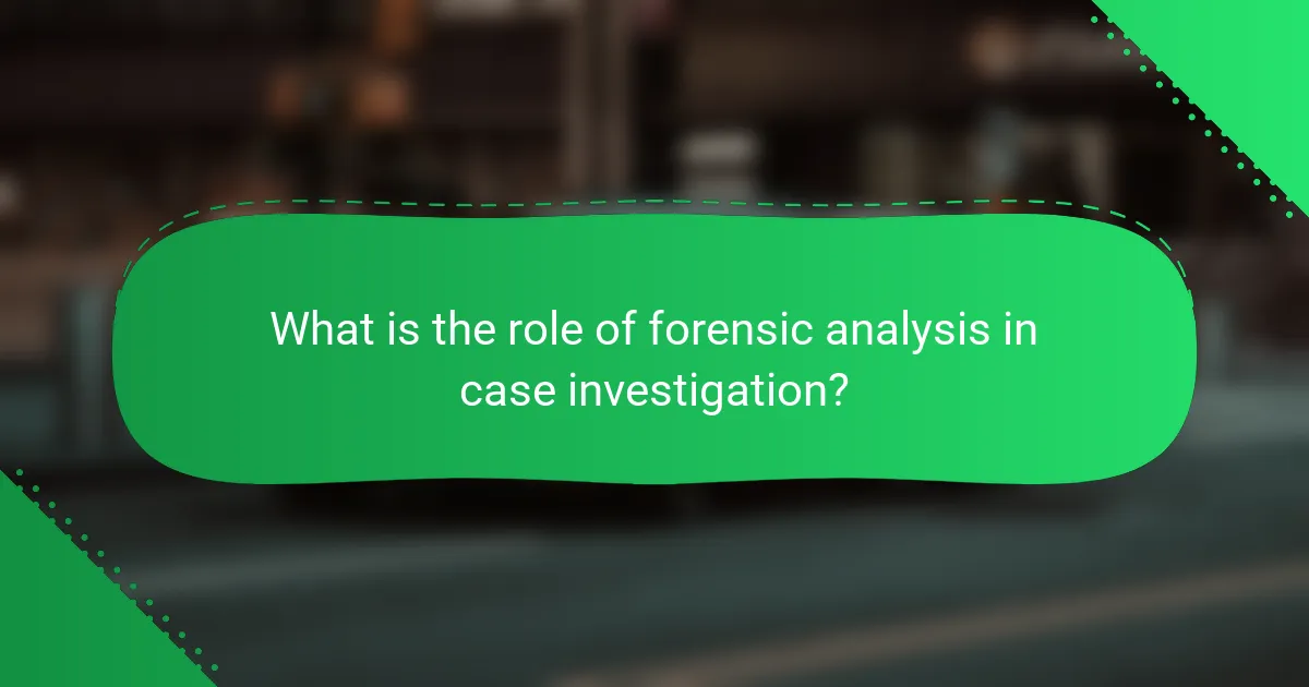 What is the role of forensic analysis in case investigation?
