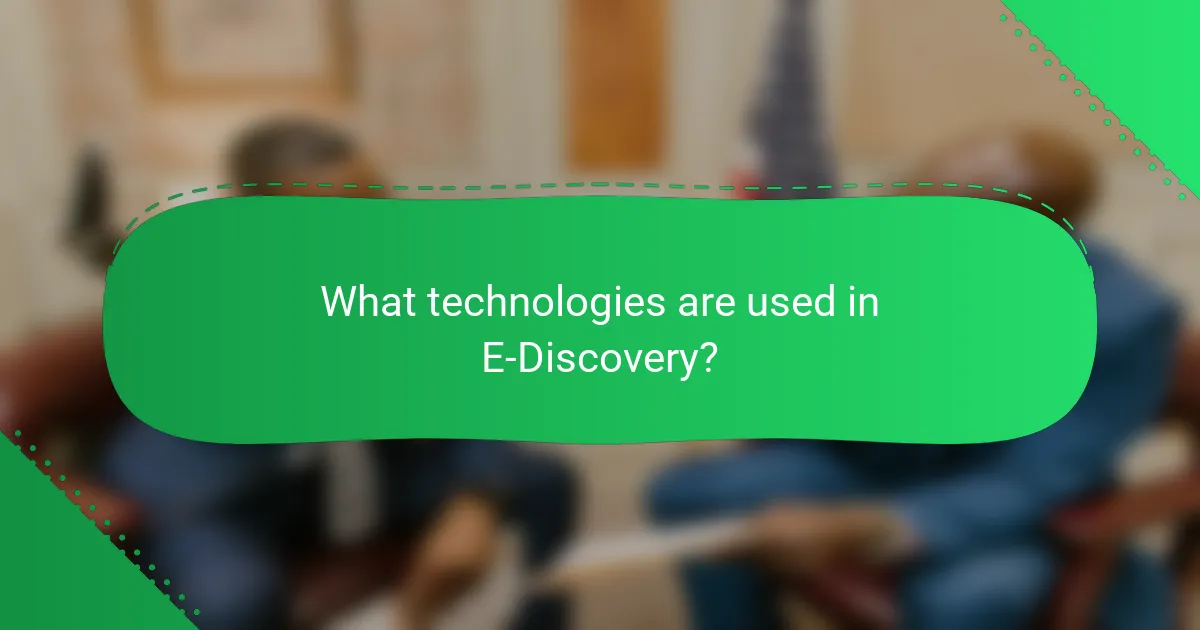 What technologies are used in E-Discovery?
